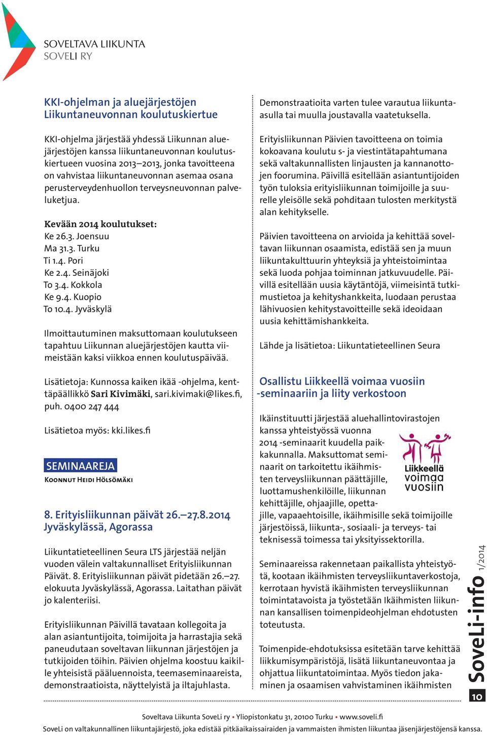 4. Kokkola Ke 9.4. Kuopio To 10.4. Jyväskylä Ilmoittautuminen maksuttomaan koulutukseen tapahtuu Liikunnan aluejärjestöjen kautta viimeistään kaksi viikkoa ennen koulutuspäivää.