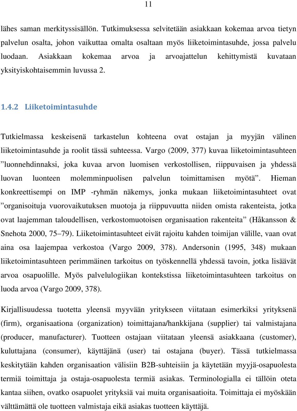 2 Liiketoimintasuhde Tutkielmassa keskeisenä tarkastelun kohteena ovat ostajan ja myyjän välinen liiketoimintasuhde ja roolit tässä suhteessa.