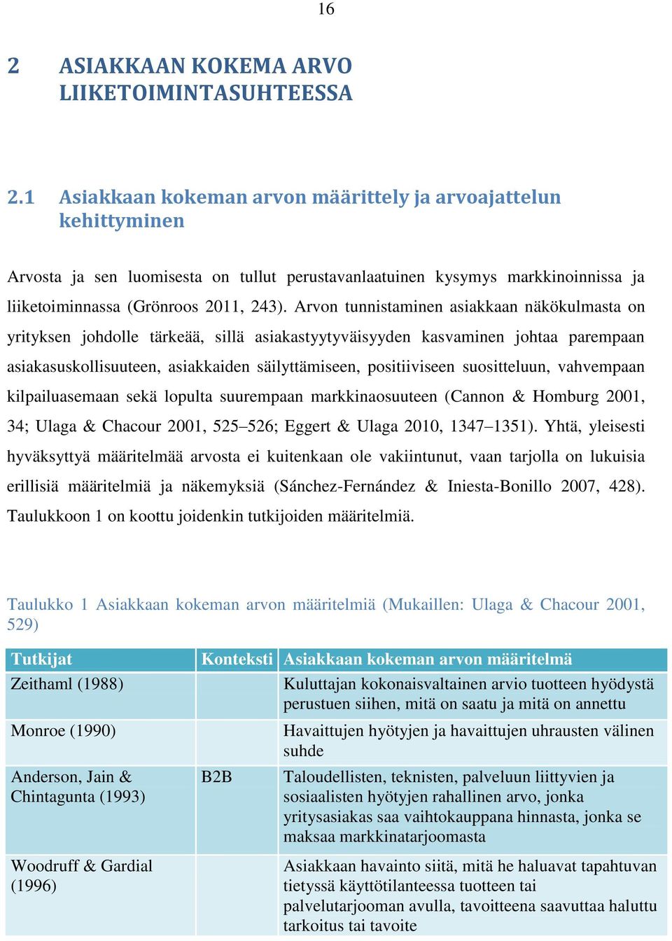 Arvon tunnistaminen asiakkaan näkökulmasta on yrityksen johdolle tärkeää, sillä asiakastyytyväisyyden kasvaminen johtaa parempaan asiakasuskollisuuteen, asiakkaiden säilyttämiseen, positiiviseen
