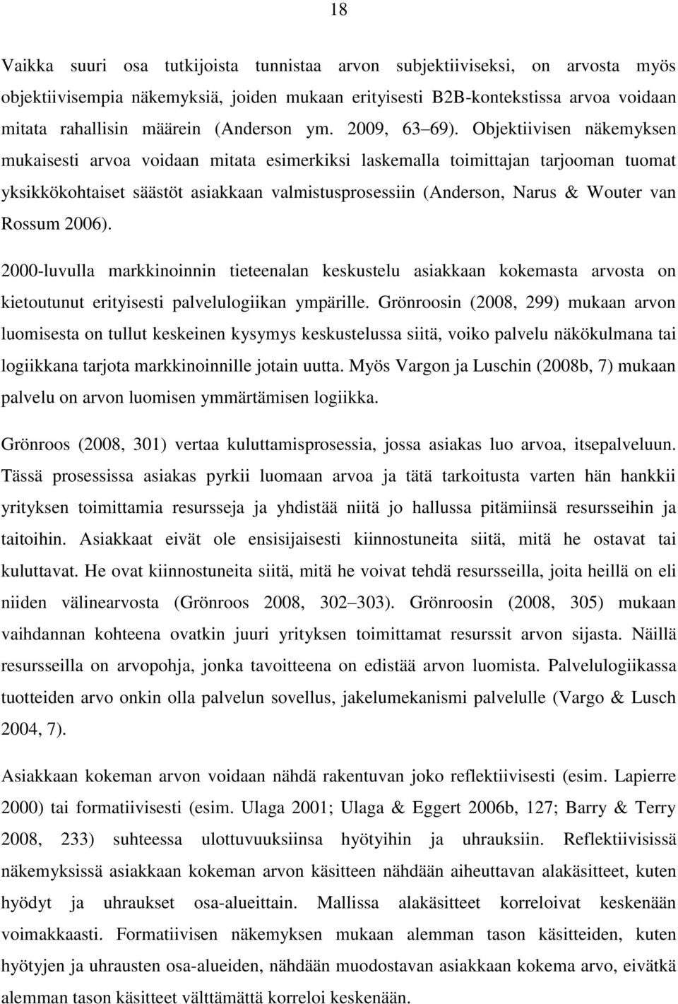 Objektiivisen näkemyksen mukaisesti arvoa voidaan mitata esimerkiksi laskemalla toimittajan tarjooman tuomat yksikkökohtaiset säästöt asiakkaan valmistusprosessiin (Anderson, Narus & Wouter van