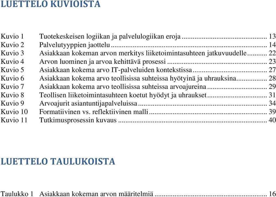 .. 23 Kuvio 5 Asiakkaan kokema arvo IT-palveluiden kontekstissa... 27 Kuvio 6 Asiakkaan kokema arvo teollisissa suhteissa hyötyinä ja uhrauksina.