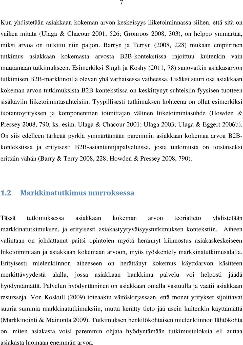 Esimerkiksi Singh ja Koshy (2011, 78) sanovatkin asiakasarvon tutkimisen B2B-markkinoilla olevan yhä varhaisessa vaiheessa.