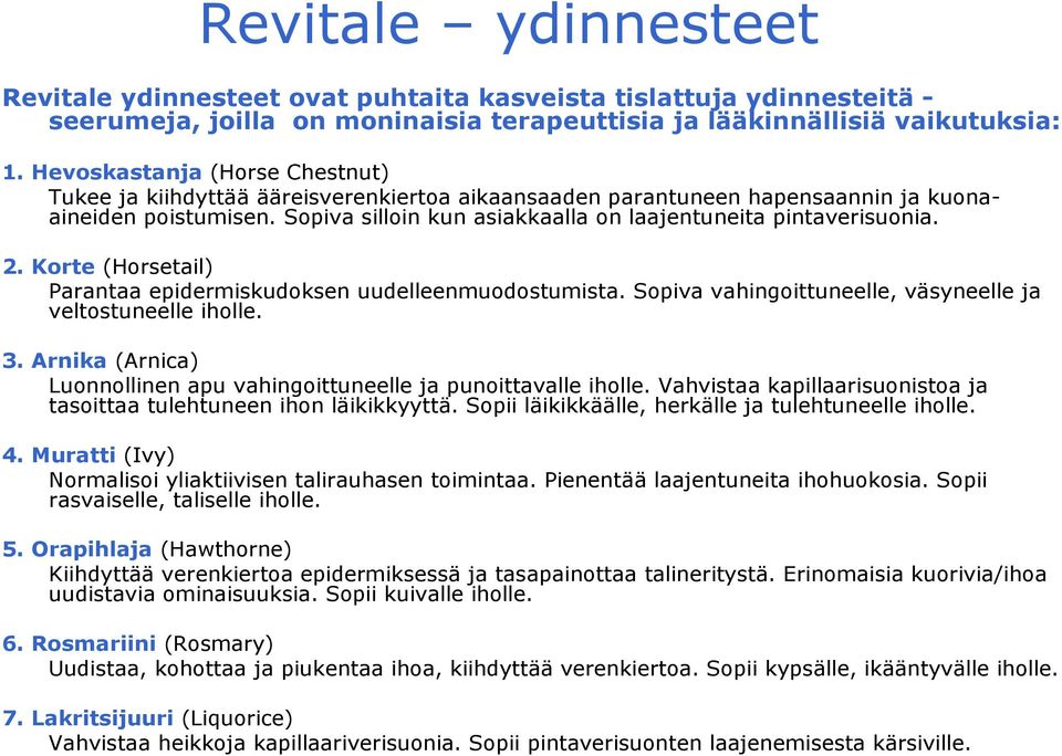 Sopiva silloin kun asiakkaalla on laajentuneita pintaverisuonia. 2. Korte (Horsetail) Parantaa epidermiskudoksen uudelleenmuodostumista. Sopiva vahingoittuneelle, väsyneelle ja veltostuneelle iholle.