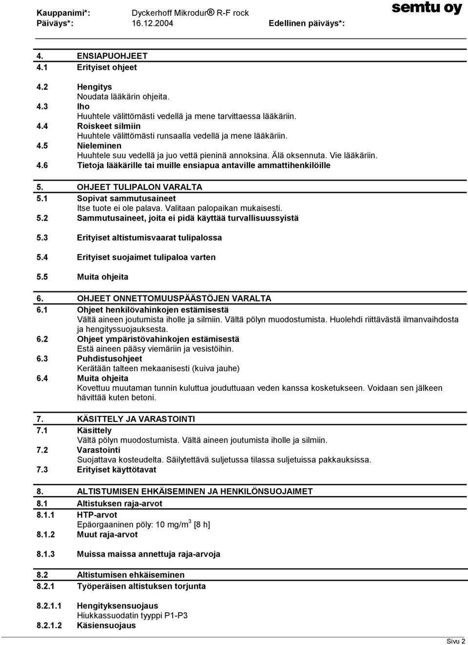 1 Sopivat sammutusaineet Itse tuote ei ole palava. Valitaan palopaikan mukaisesti. 5.2 Sammutusaineet, joita ei pidä käyttää turvallisuussyistä 5.3 Erityiset altistumisvaarat tulipalossa 5.