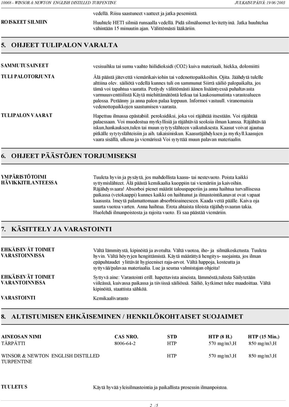 OHJEET TULIPALON VARALTA SAMMUTUSAINEET TULI PALOTORJUNTA TULIPALON VAARAT vesisuihku tai sumu vaahto hiilidioksidi (CO2) kuiva materiaali, hiekka, dolomiitti Älä päästä jätevettä viemärikaiviohin