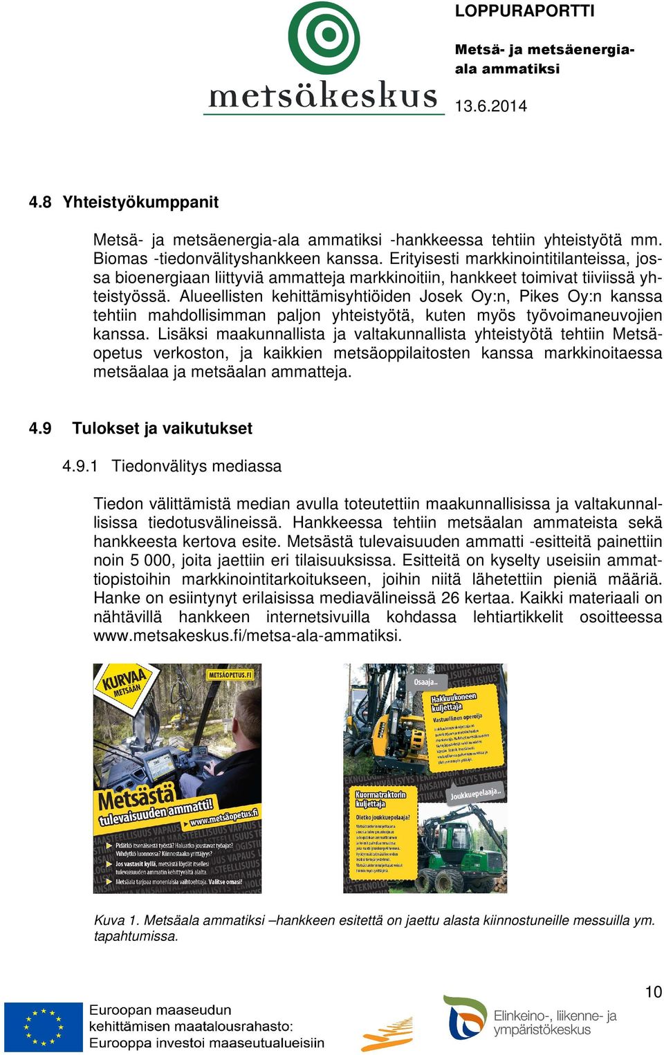 Alueellisten kehittämisyhtiöiden Josek Oy:n, Pikes Oy:n kanssa tehtiin mahdollisimman paljon yhteistyötä, kuten myös työvoimaneuvojien kanssa.