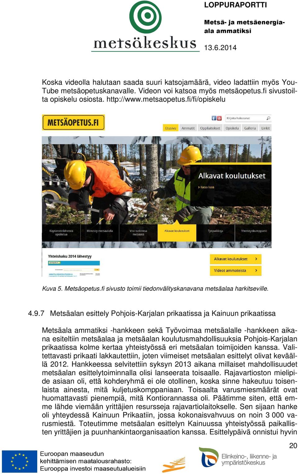 7 Metsäalan esittely Pohjois-Karjalan prikaatissa ja Kainuun prikaatissa Metsäala -hankkeen sekä Työvoimaa metsäalalle -hankkeen aikana esiteltiin metsäalaa ja metsäalan koulutusmahdollisuuksia