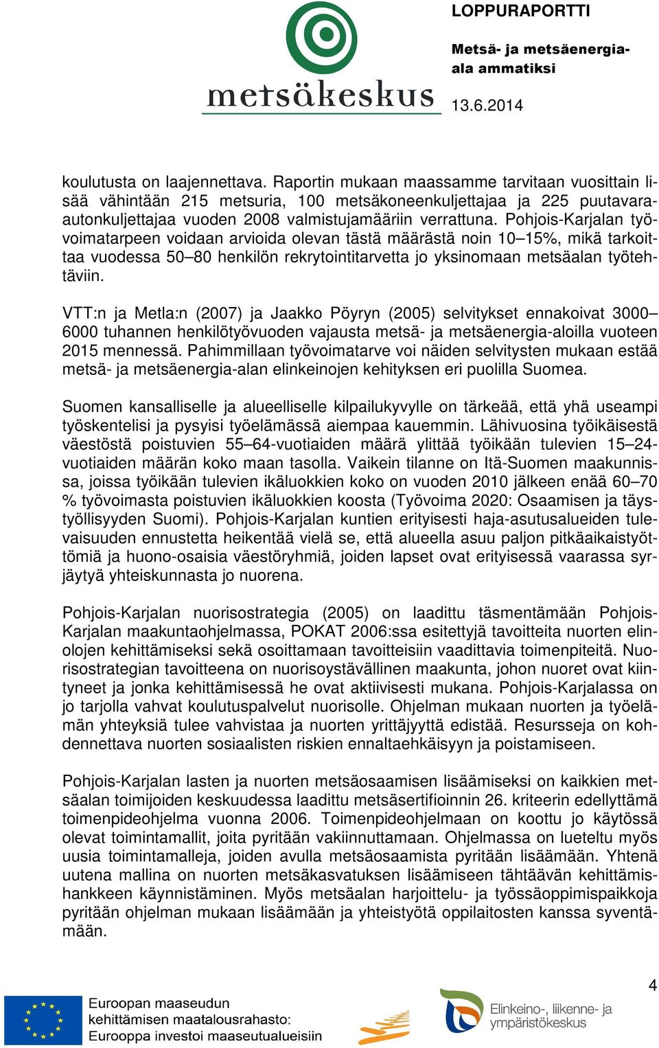 Pohjois-Karjalan työvoimatarpeen voidaan arvioida olevan tästä määrästä noin 10 15%, mikä tarkoittaa vuodessa 50 80 henkilön rekrytointitarvetta jo yksinomaan metsäalan työtehtäviin.