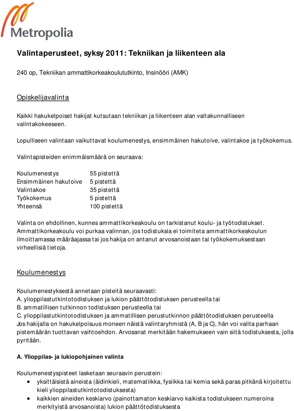 Valintapisteiden enimmäismäärä on seuraava: Koulumenestys Ensimmäinen hakutoive Valintakoe Työkokemus Yhteensä 55 pistettä 5 pistettä 35 pistettä 5 pistettä 100 pistettä Valinta on ehdollinen, kunnes