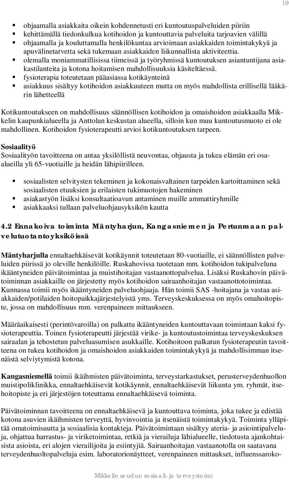 olemalla moniammatillisissa tiimeissä ja työryhmissä kuntoutuksen asiantuntijana asiakastilanteita ja kotona hoitamisen mahdollisuuksia käsiteltäessä.