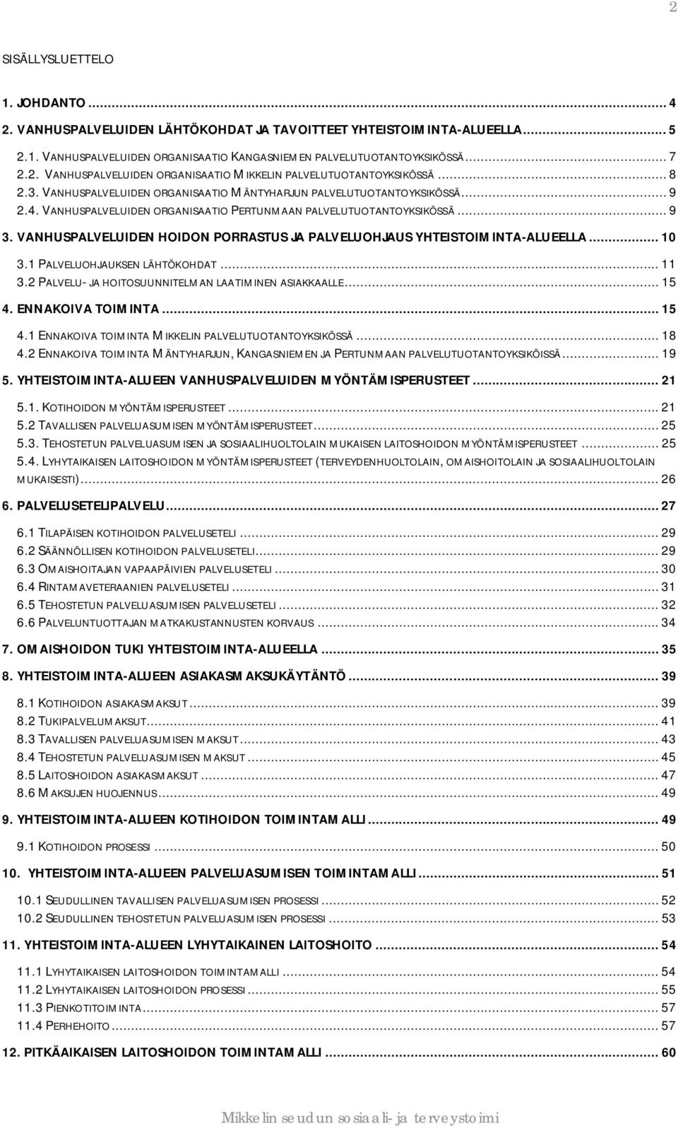 VANHUSPALVELUIDEN HOIDON PORRASTUS JA PALVELUOHJAUS YHTEISTOIMINTA-ALUEELLA... 10 3.1 PALVELUOHJAUKSEN LÄHTÖKOHDAT... 11 3.2 PALVELU- JA HOITOSUUNNITELMAN LAATIMINEN ASIAKKAALLE... 15 4.