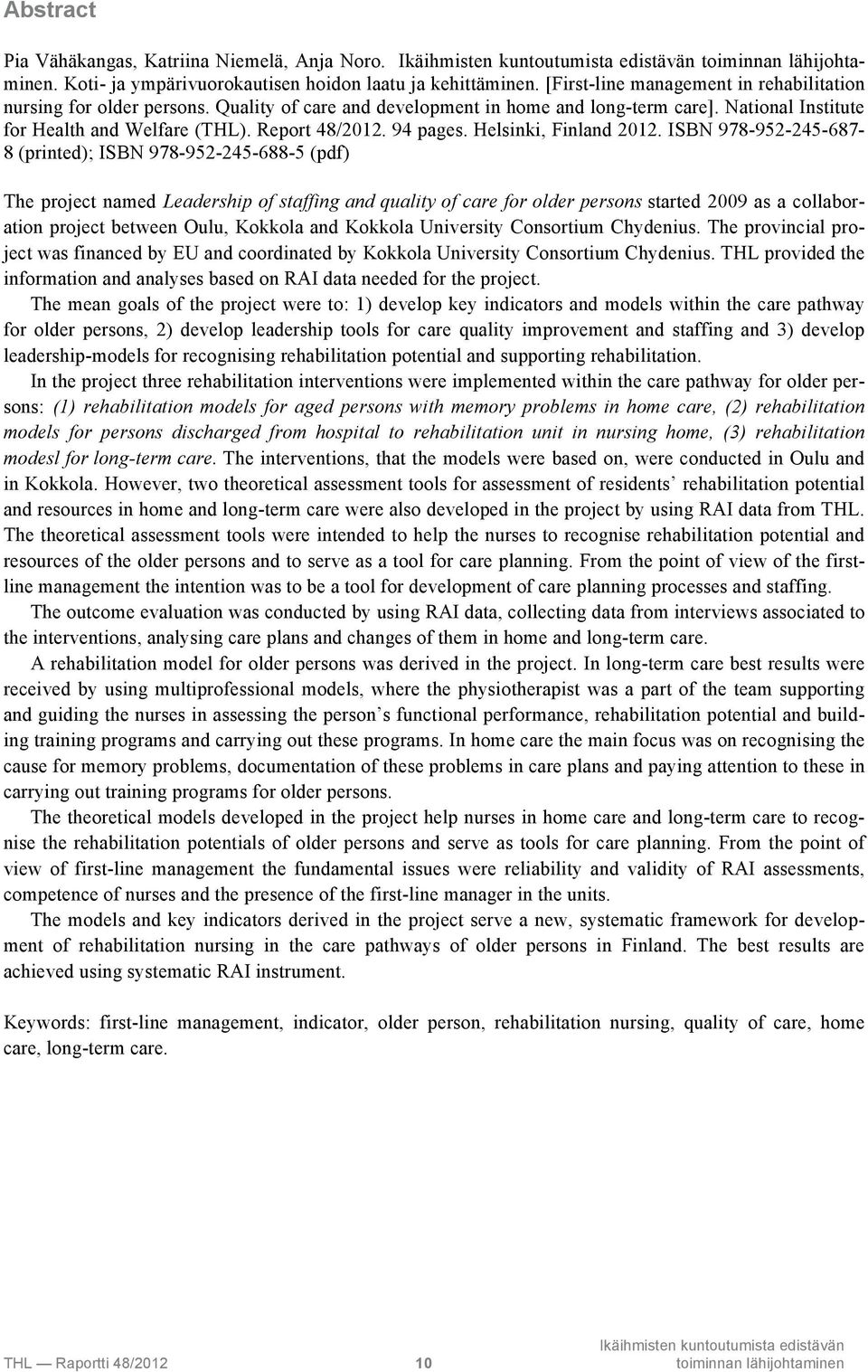 ISBN 978-952-245-687- 8 (printed); ISBN 978-952-245-688-5 (pdf) The project named Leadership of staffing and quality of care for older persons started 2009 as a collaboration project between Oulu,