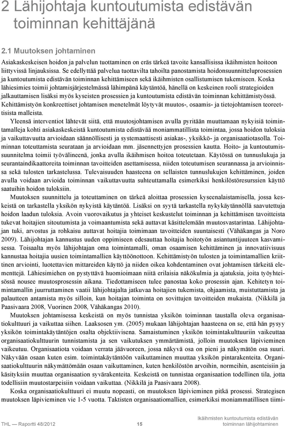 Se edellyttää palvelua tuottavilta tahoilta panostamista hoidonsuunnitteluprosessien ja kuntoutumista edistävän toiminnan kehittämiseen sekä ikäihmisten osallistumisen tukemiseen.