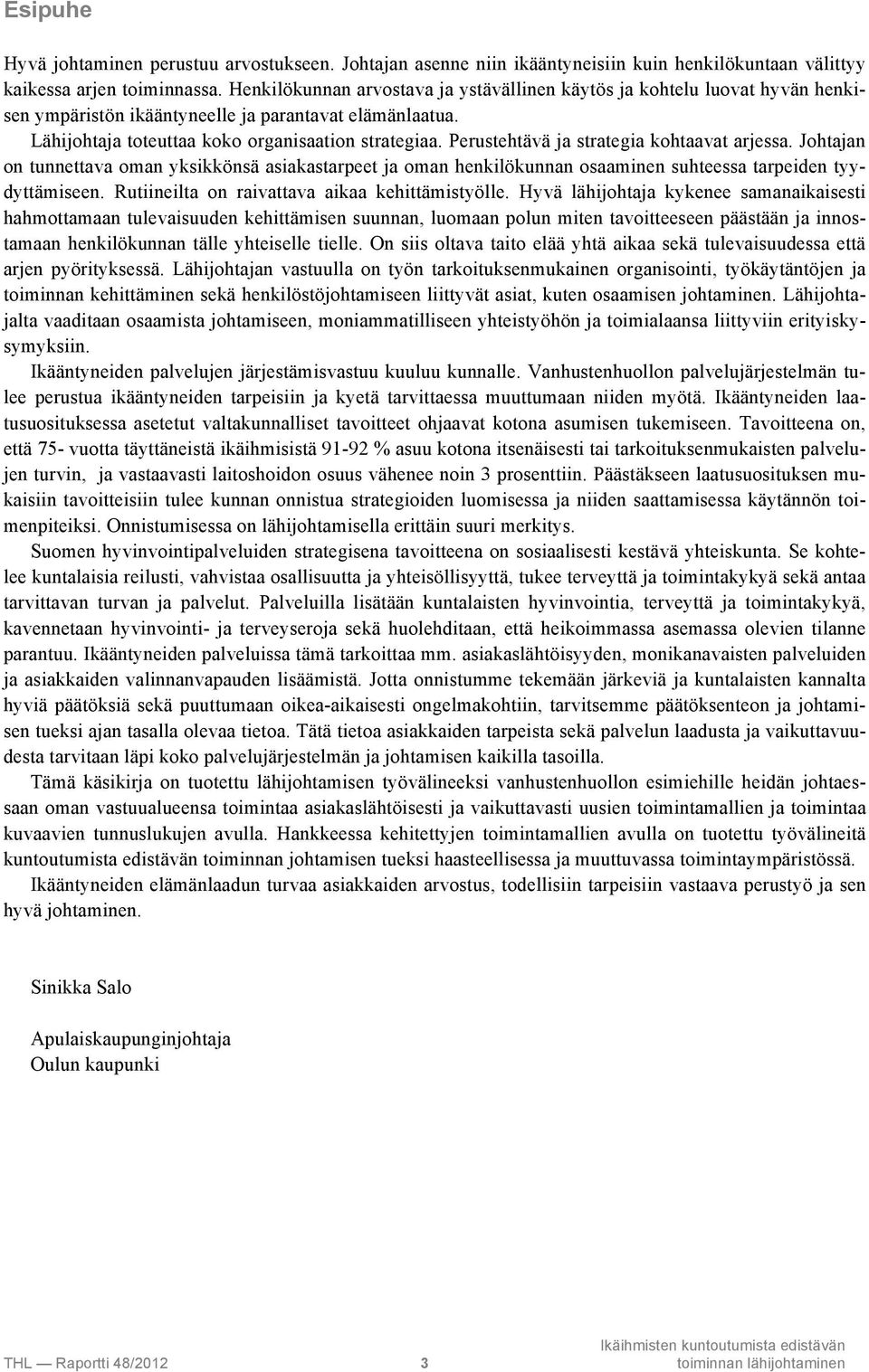 Perustehtävä ja strategia kohtaavat arjessa. Johtajan on tunnettava oman yksikkönsä asiakastarpeet ja oman henkilökunnan osaaminen suhteessa tarpeiden tyydyttämiseen.