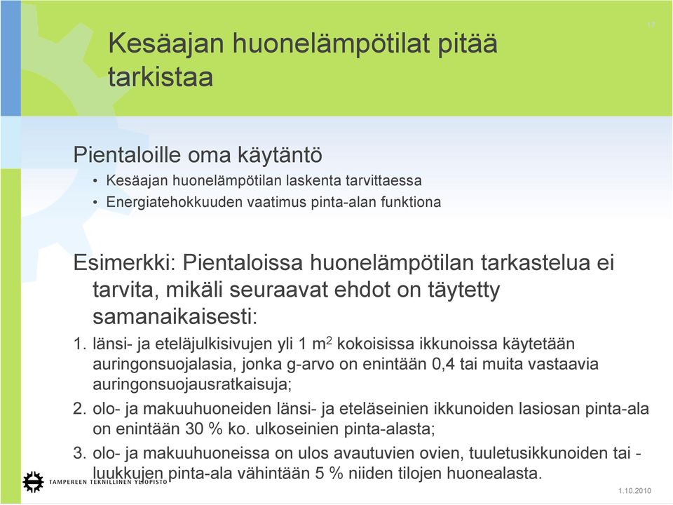 länsi- ja eteläjulkisivujen yli 1 m 2 kokoisissa ikkunoissa käytetään auringonsuojalasia, jonka g-arvo on enintään 0,4 tai muita vastaavia auringonsuojausratkaisuja; 2.