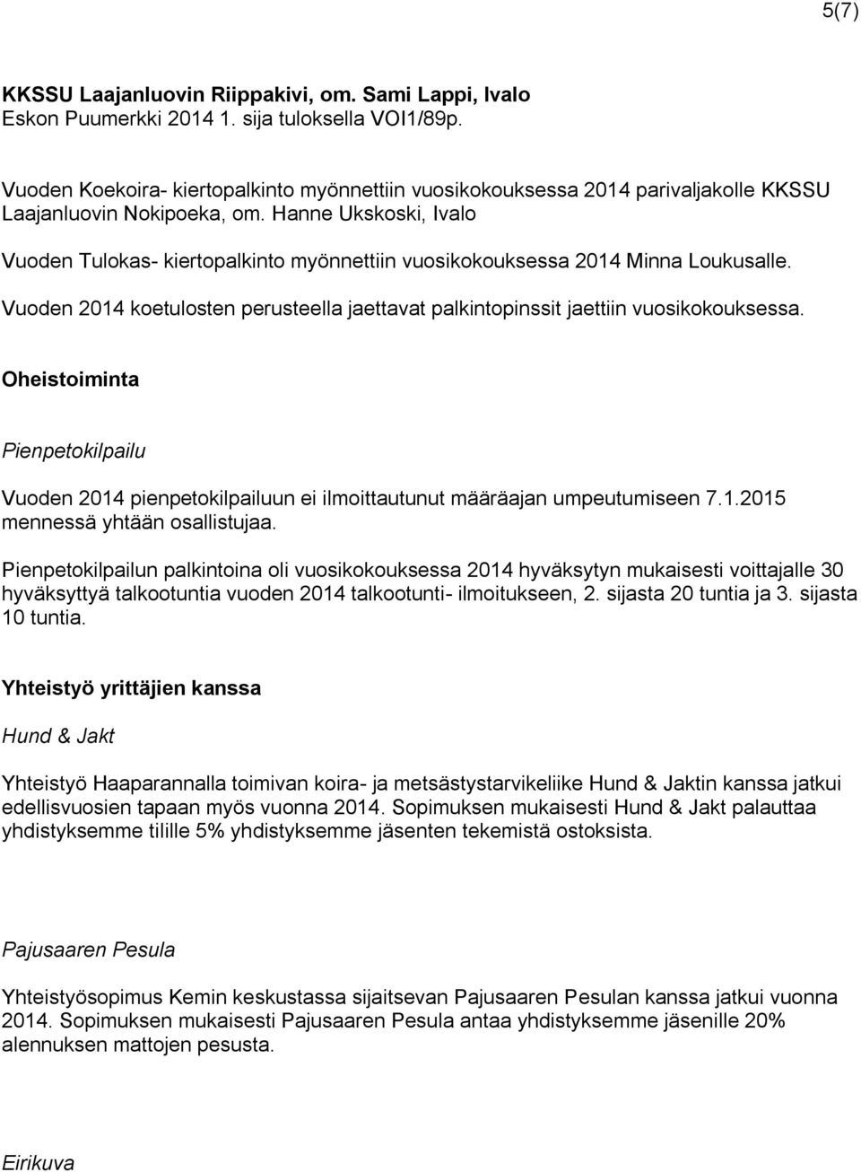 Hanne Ukskoski, Ivalo Vuoden Tulokas- kiertopalkinto myönnettiin vuosikokouksessa 2014 Minna Loukusalle. Vuoden 2014 koetulosten perusteella jaettavat palkintopinssit jaettiin vuosikokouksessa.