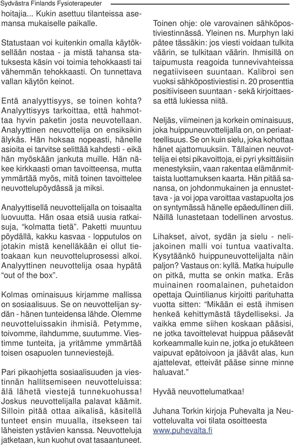 Entä analyyttisyys, se toinen kohta? Analyyttisyys tarkoittaa, että hahmottaa hyvin paketin josta neuvotellaan. Analyyttinen neuvottelija on ensiksikin älykäs.