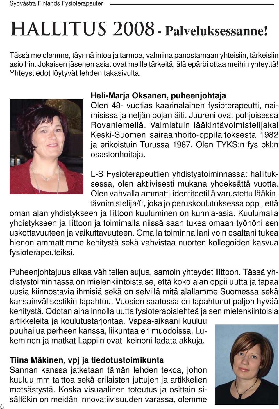 6 Heli-Marja Oksanen, puheenjohtaja Olen 48- vuotias kaarinalainen fysioterapeutti, naimisissa ja neljän pojan äiti. Juureni ovat pohjoisessa Rovaniemellä.