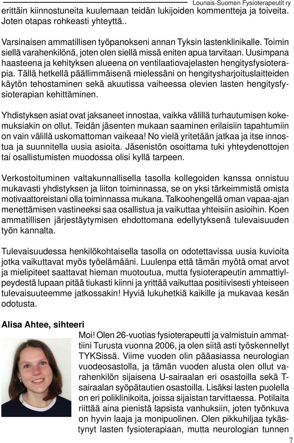 Uusimpana haasteena ja kehityksen alueena on ventilaatiovajelasten hengitysfysioterapia.