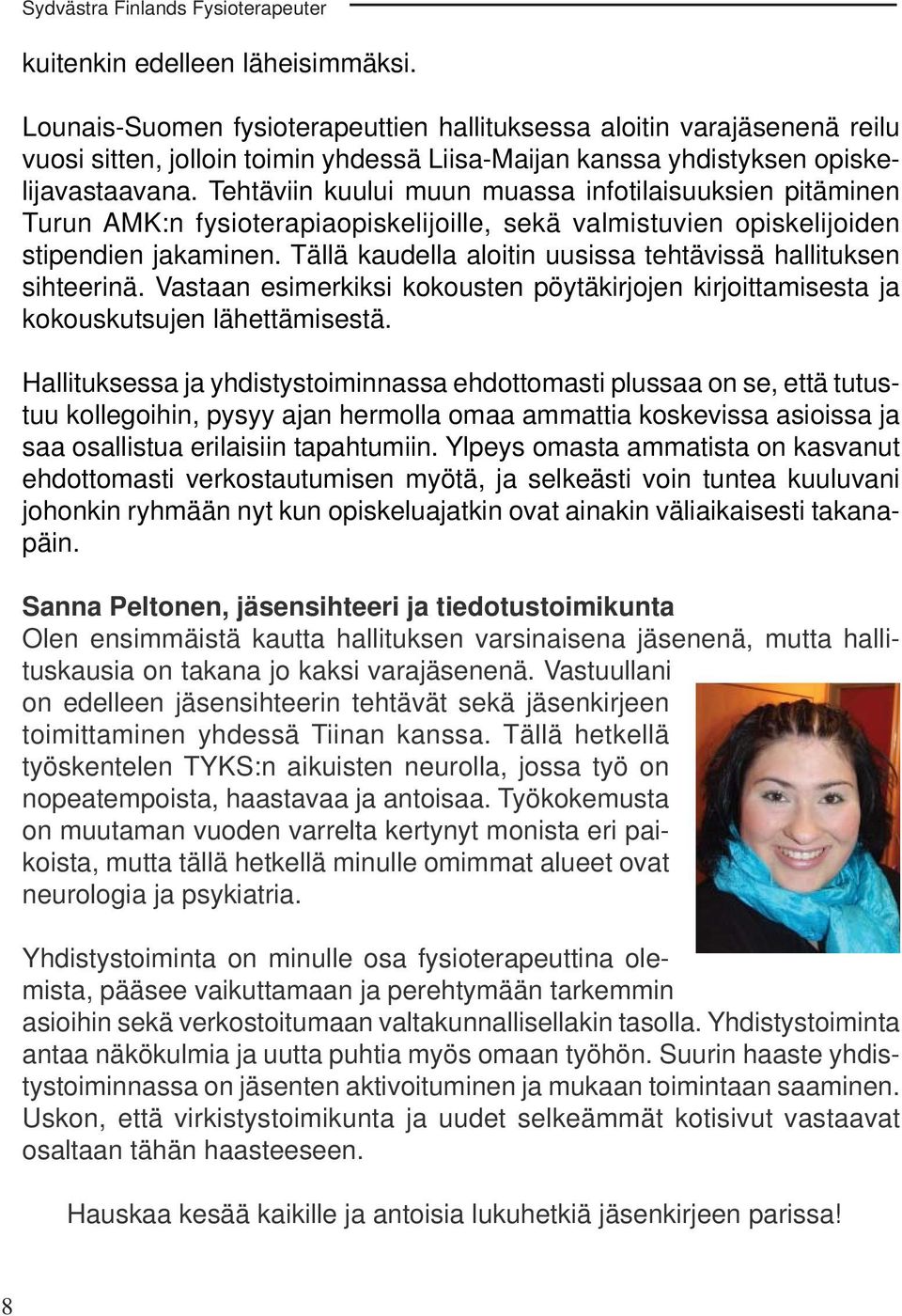 Tehtäviin kuului muun muassa infotilaisuuksien pitäminen Turun AMK:n fysioterapiaopiskelijoille, sekä valmistuvien opiskelijoiden stipendien jakaminen.