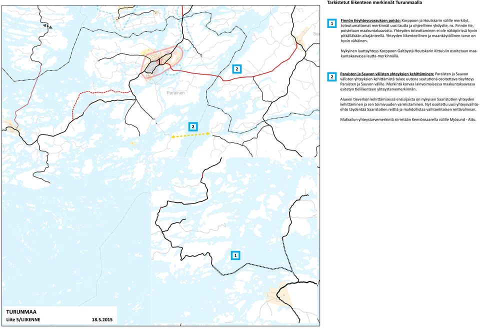 Nykyinen lauttayhteys Korppoon Galtbystä Houtskarin Kittuisiin osoitetaan maakuntakaavassa lautta-merkinnällä.
