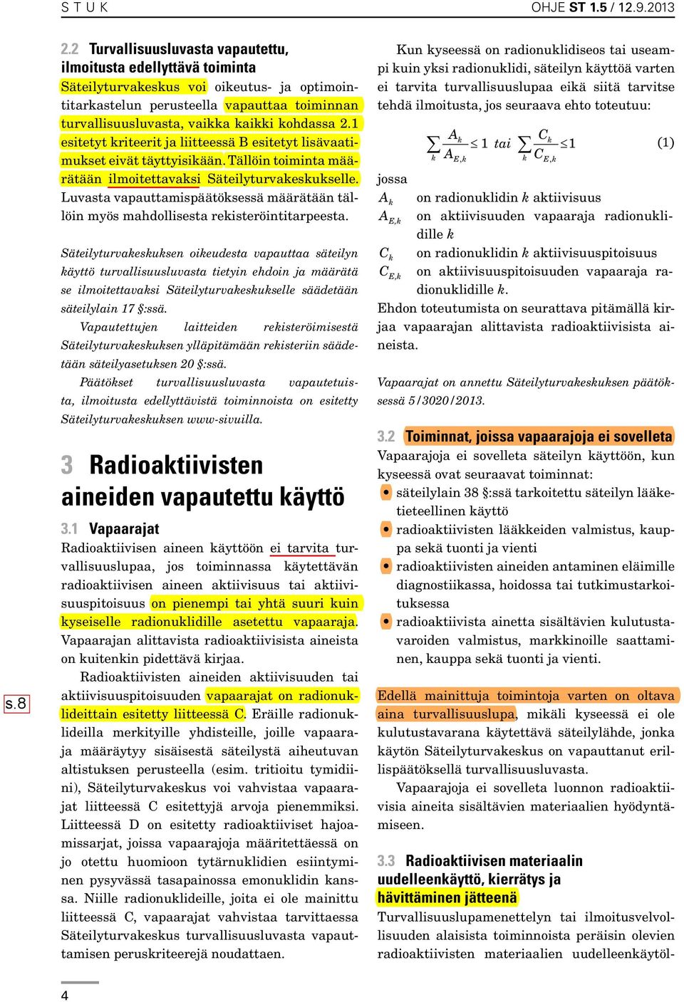 2.1 esitetyt kriteerit ja liitteessä B esitetyt lisävaatimukset eivät täyttyisikään. Tällöin toiminta määrätään ilmoitettavaksi Säteilyturvakeskukselle.