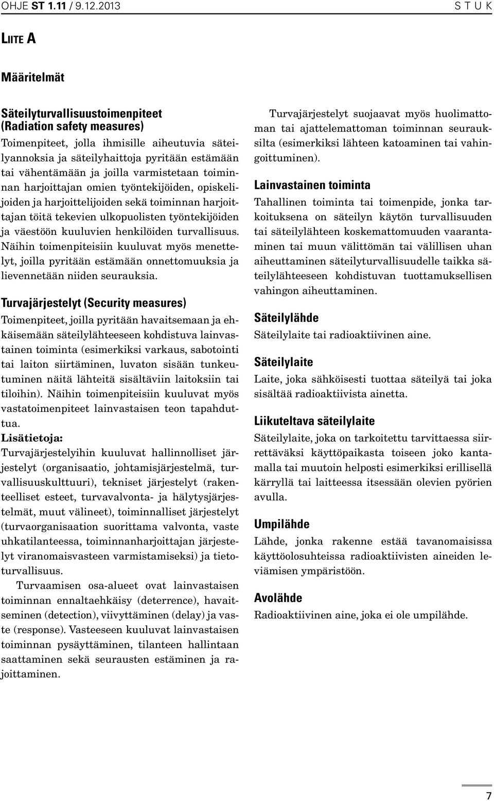 ja joilla varmistetaan toiminnan harjoittajan omien työntekijöiden, opiskelijoiden ja harjoittelijoiden sekä toiminnan harjoittajan töitä tekevien ulkopuolisten työntekijöiden ja väestöön kuuluvien