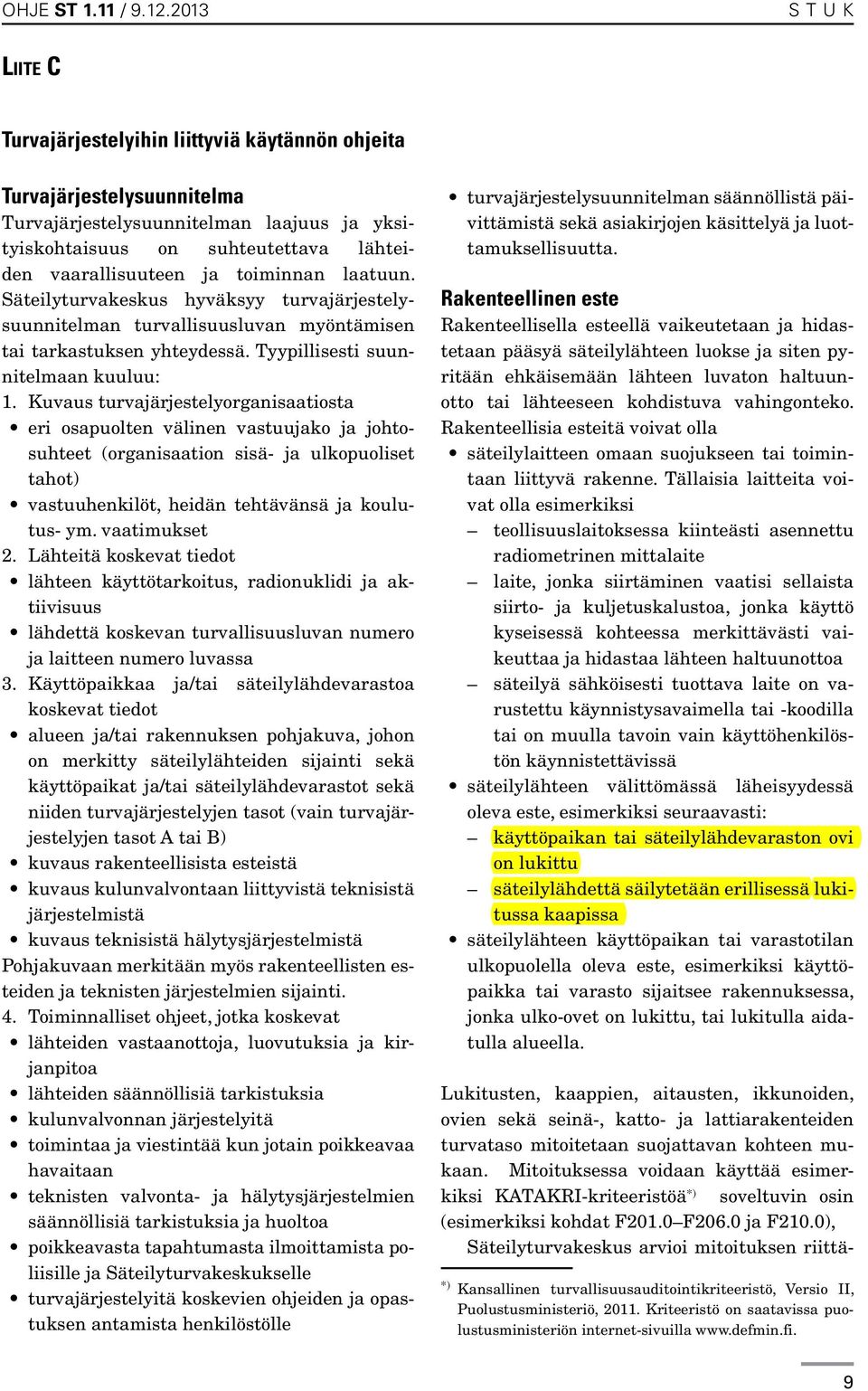 toiminnan laatuun. Säteilyturvakeskus hyväksyy turvajärjestelysuunnitelman turvallisuusluvan myöntämisen tai tarkastuksen yhteydessä. Tyypillisesti suunnitelmaan kuuluu: 1.