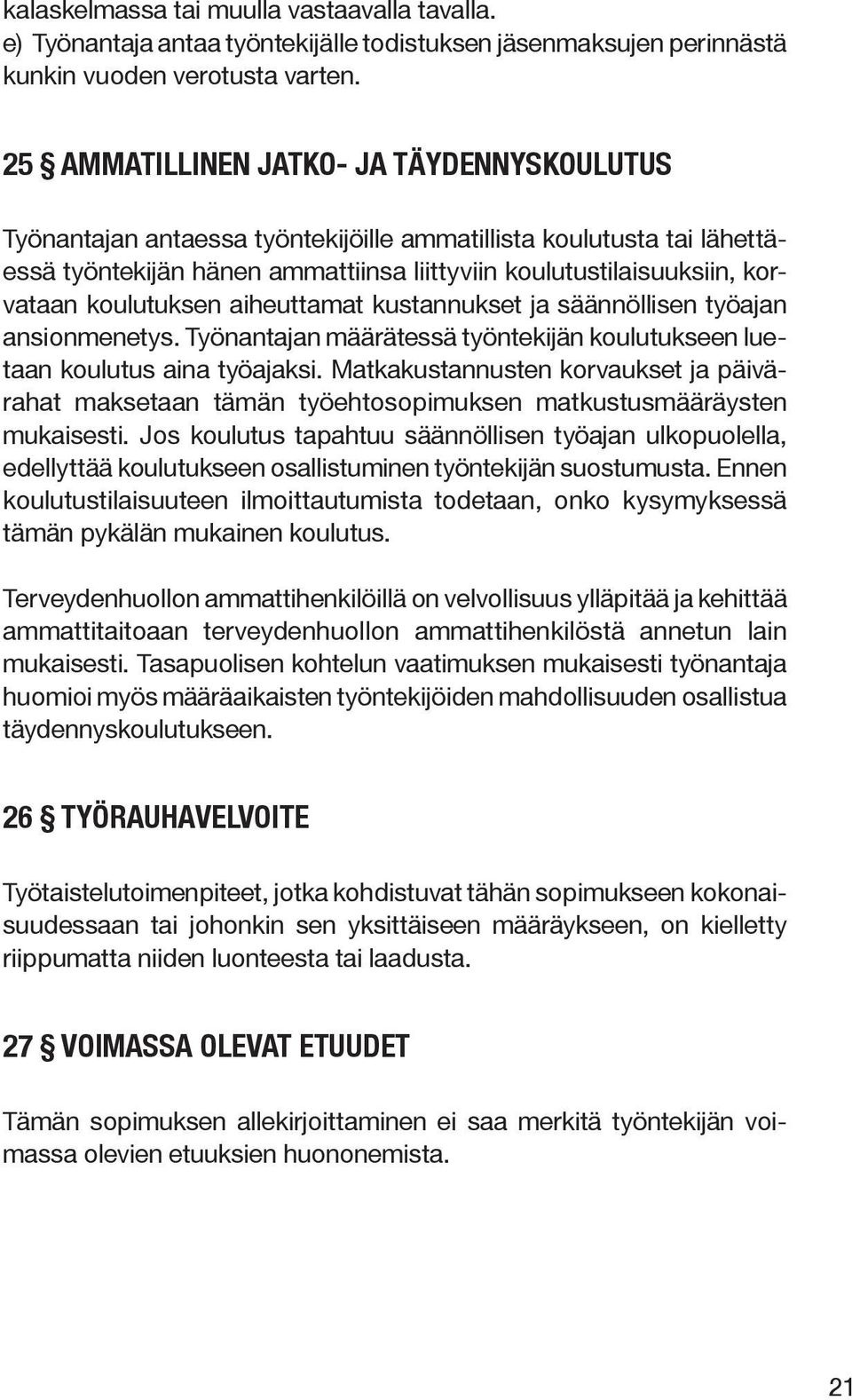 koulutuksen aiheuttamat kustannukset ja säännöllisen työajan ansionmenetys. Työnantajan määrätessä työntekijän koulutukseen luetaan koulutus aina työajaksi.