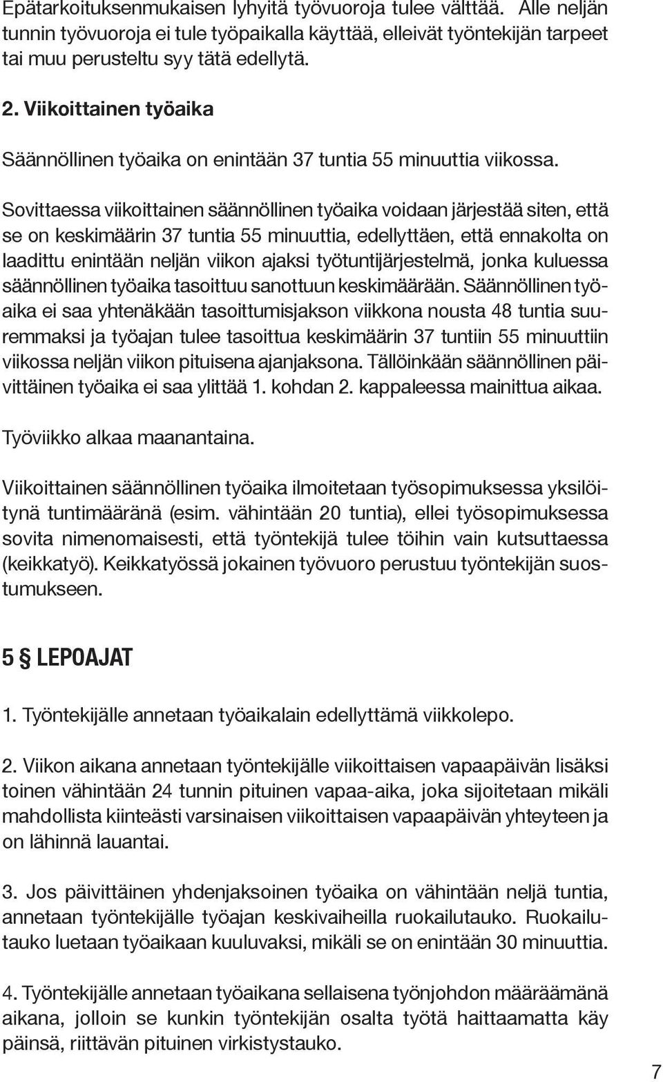 Sovittaessa viikoittainen säännöllinen työaika voidaan järjestää siten, että se on keskimäärin 37 tuntia 55 minuuttia, edellyttäen, että ennakolta on laadittu enintään neljän viikon ajaksi