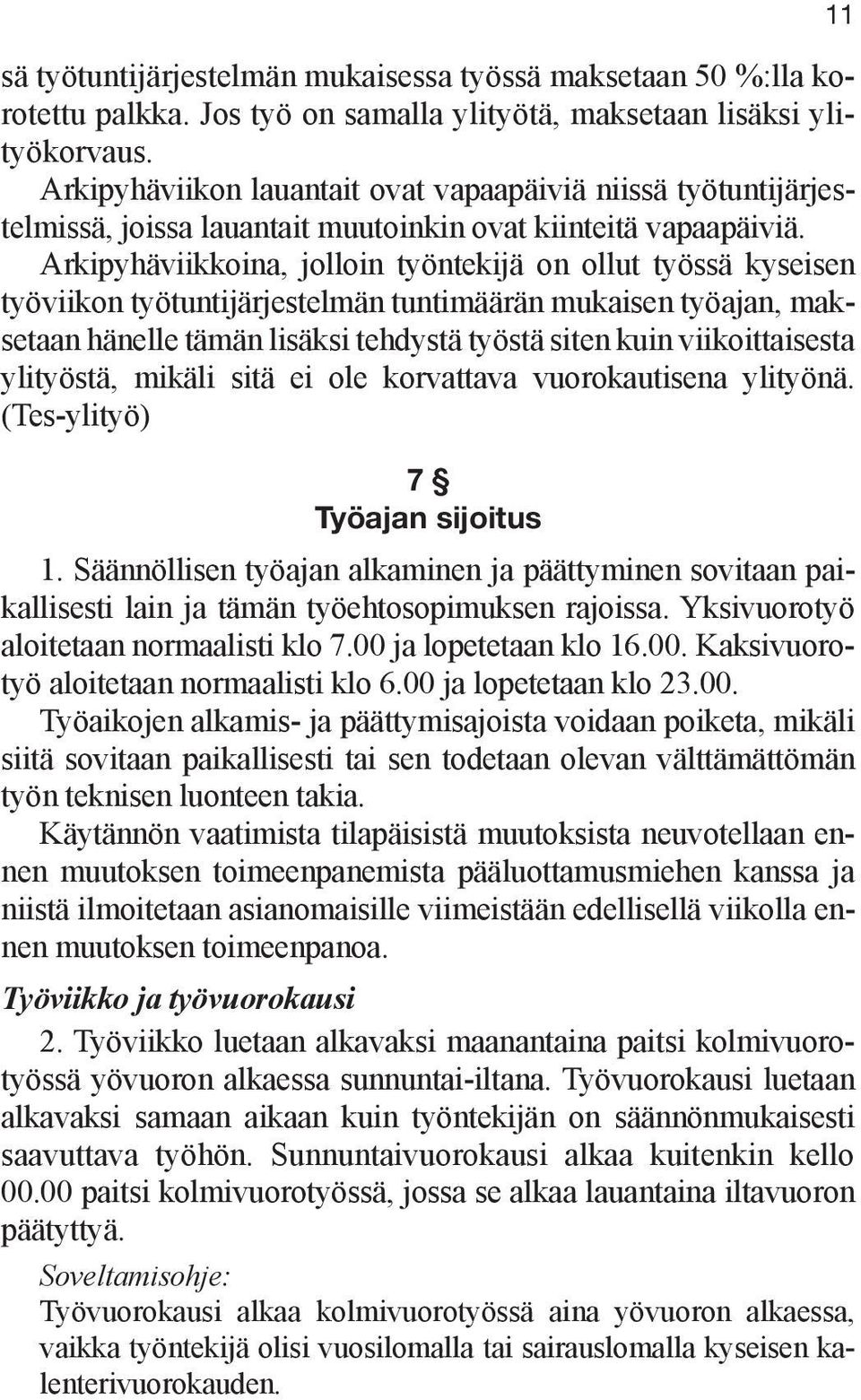 Arkipyhäviikkoina, jolloin työntekijä on ollut työssä kyseisen työviikon työtuntijärjestelmän tuntimäärän mukaisen työajan, maksetaan hänelle tämän lisäksi tehdystä työstä siten kuin viikoit taisesta