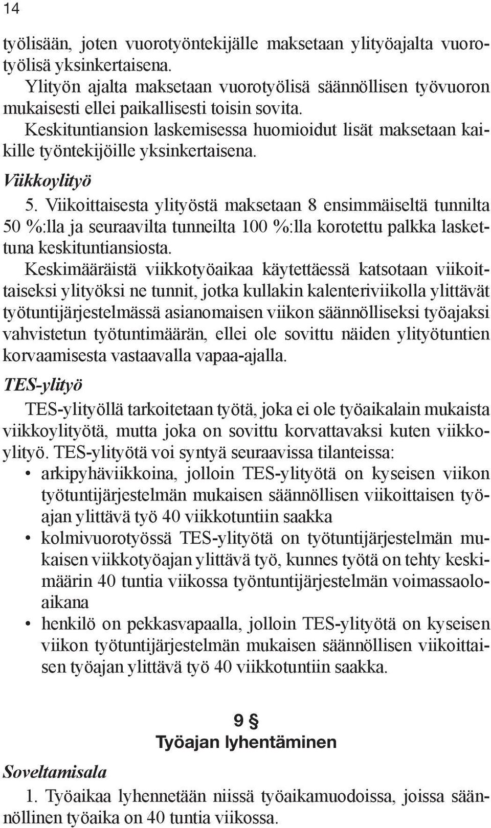 Viikoittaisesta ylityöstä maksetaan 8 ensimmäiseltä tunnilta 50 %:lla ja seuraavilta tunneilta 100 %:lla korotettu palkka laskettuna keskituntiansiosta.