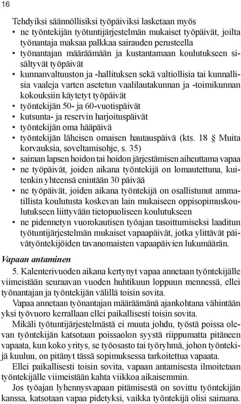 työpäivät työntekijän 50- ja 60-vuotispäivät kutsunta- ja reservin harjoituspäivät työntekijän oma hääpäivä työntekijän läheisen omaisen hautauspäivä (kts. 18 Muita korvauksia, soveltamisohje, s.