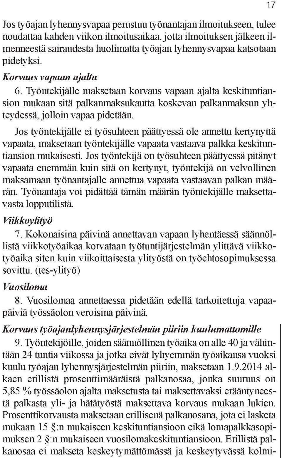 Jos työntekijälle ei työsuhteen päättyessä ole annettu kertynyttä vapaata, maksetaan työntekijälle vapaata vastaava palkka keskituntiansion mukaisesti.
