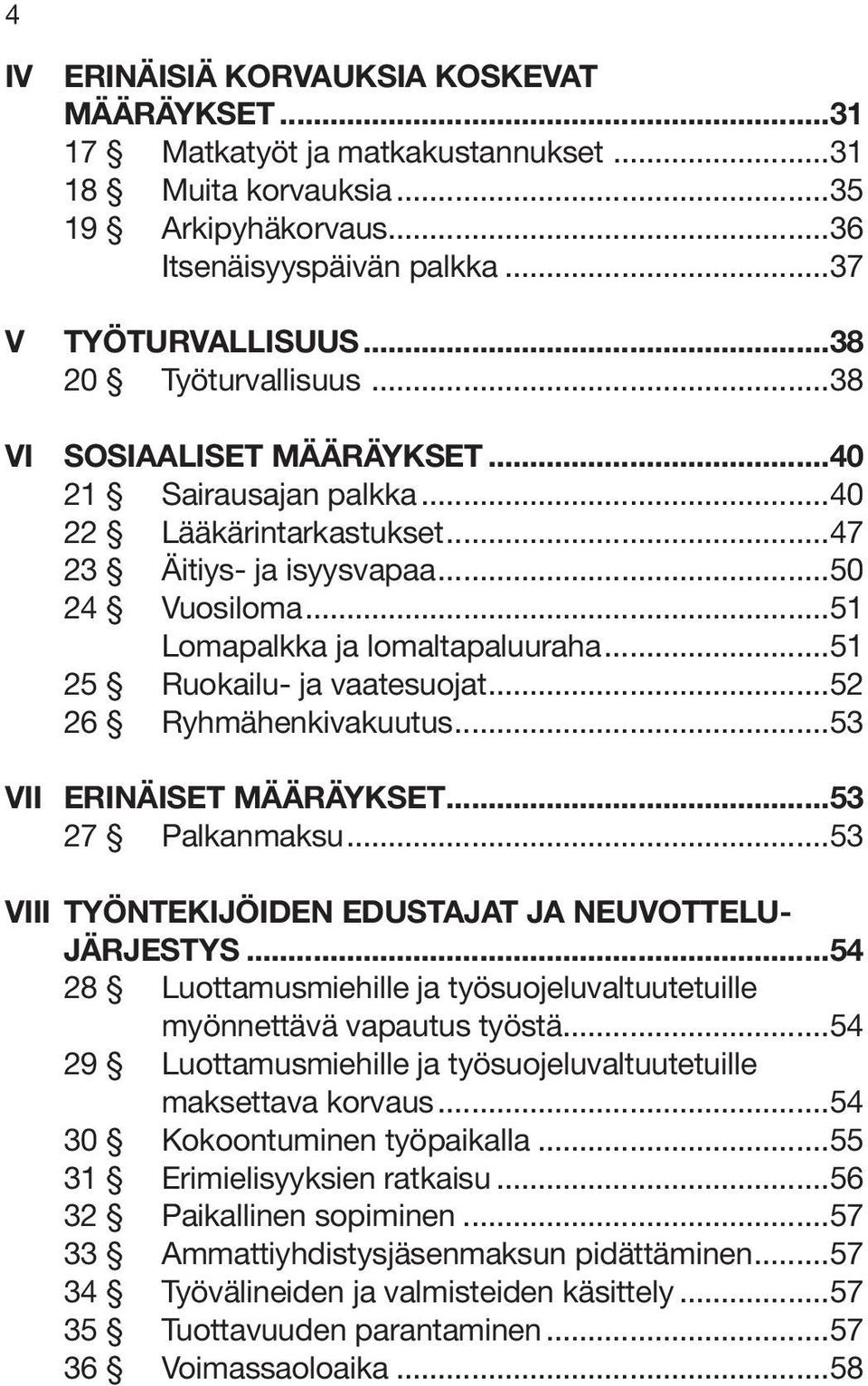 ..51 25 Ruokailu- ja vaatesuojat...52 26 Ryhmähenkivakuutus...53 VII ERINÄISET MÄÄRÄYKSET...53 27 Palkanmaksu...53 VIII TYÖNTEKIJÖIDEN EDUSTAJAT JA NEUVOTTELU - JÄRJESTYS.