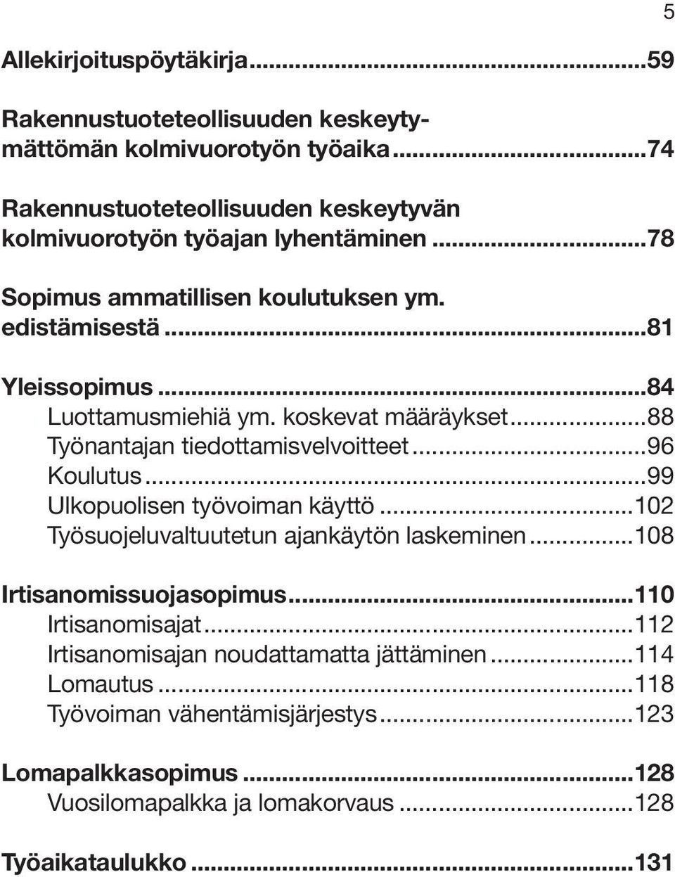 ..84 Luottamusmiehiä ym. koskevat määräykset...88 Työnantajan tiedottamisvelvoitteet...96 Koulutus...99 Ulkopuolisen työvoiman käyttö.