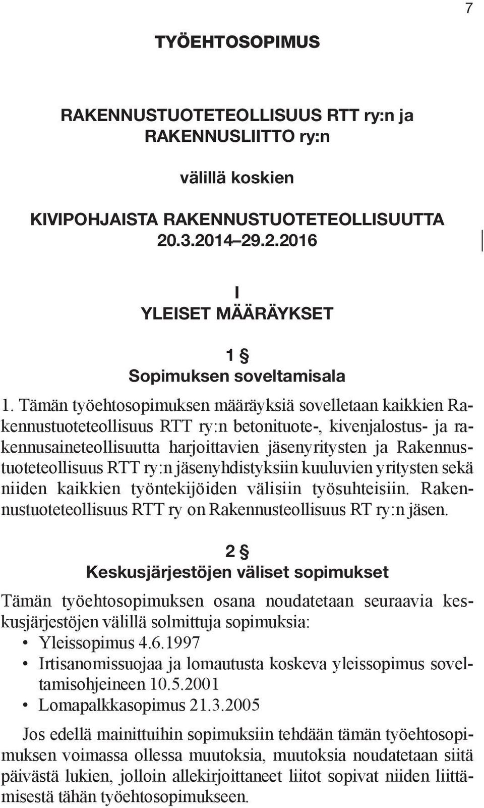 Rakennustuoteteollisuus RTT ry:n jäsenyhdistyksiin kuuluvien yritysten sekä niiden kaikkien työntekijöiden välisiin työsuhteisiin. Rakennustuoteteollisuus RTT ry on Rakennusteollisuus RT ry:n jäsen.