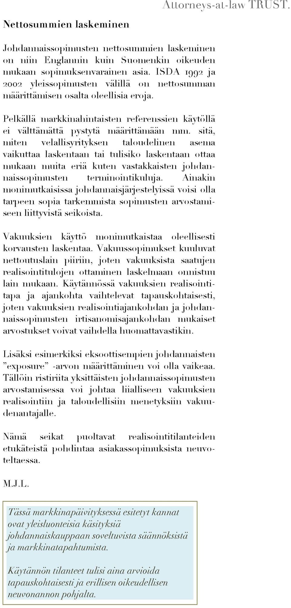sitä, miten velallisyrityksen taloudelinen asema vaikuttaa laskentaan tai tulisiko laskentaan ottaa mukaan muita eriä kuten vastakkaisten johdannaissopimusten terminointikuluja.