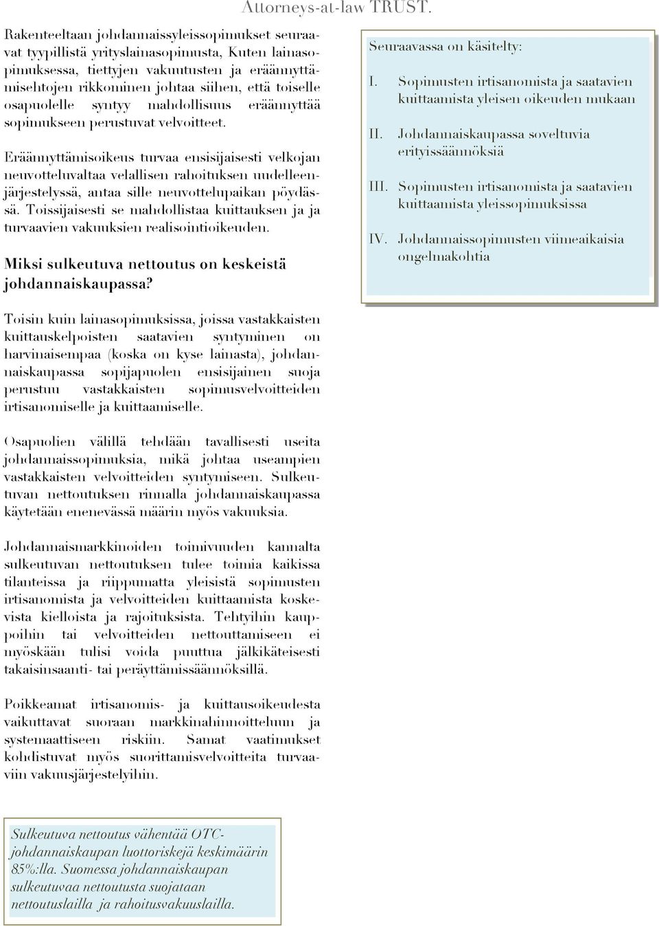 Eräännyttämisoikeus turvaa ensisijaisesti velkojan neuvotteluvaltaa velallisen rahoituksen uudelleenjärjestelyssä, antaa sille neuvottelupaikan pöydässä.