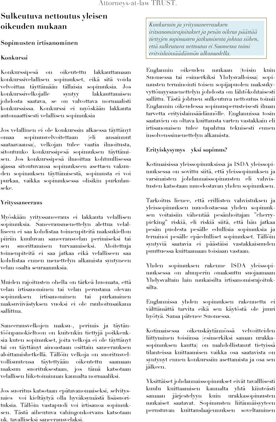 ulkopuolella. Konkurssipesä on oikeutettu lakkauttamaan konkurssivelallisen sopimukset, eikä sitä voida velvoittaa täyttämään tällaisia sopimuksia.