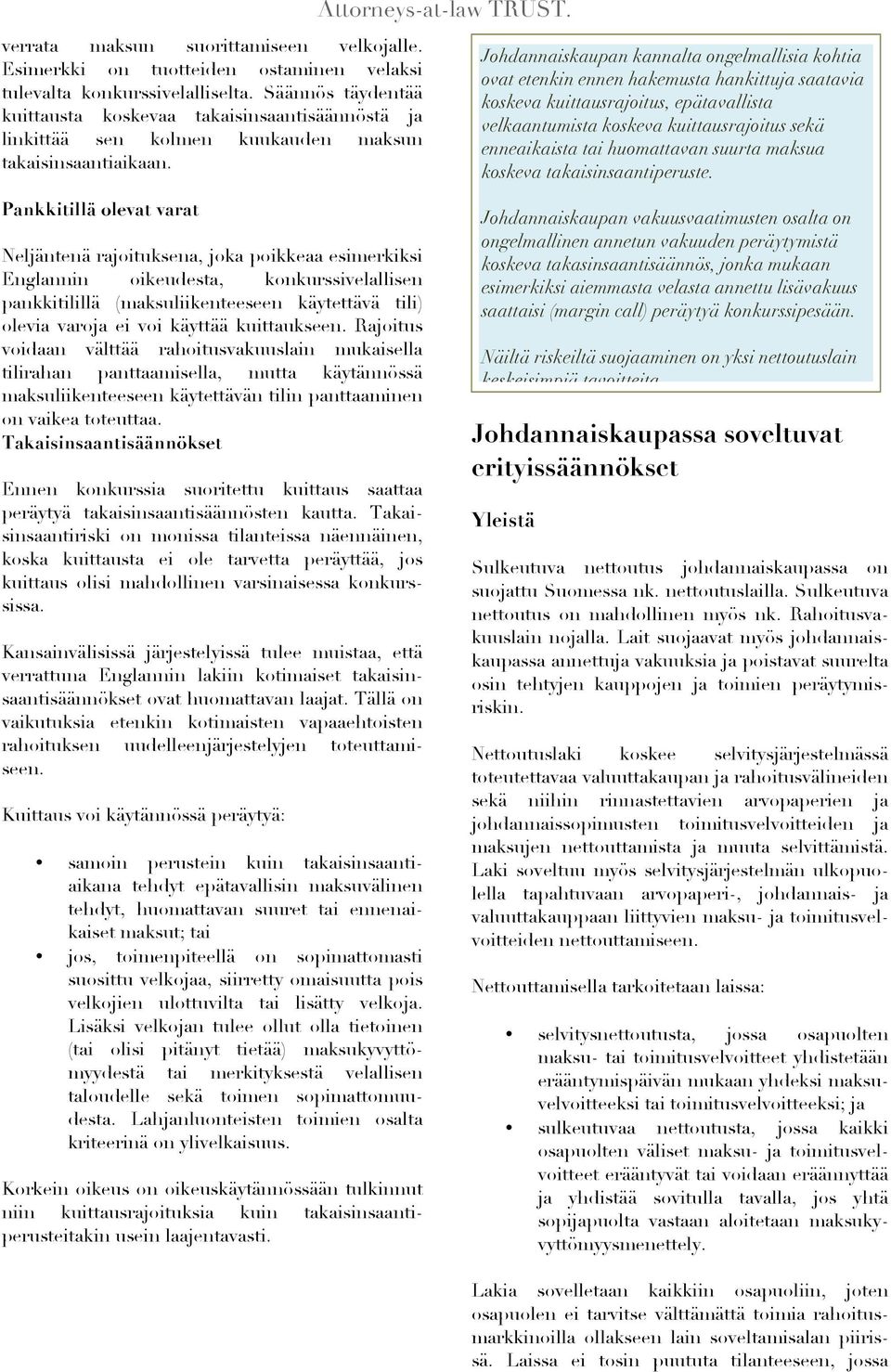 Pankkitillä olevat varat Neljäntenä rajoituksena, joka poikkeaa esimerkiksi Englannin oikeudesta, konkurssivelallisen pankkitilillä (maksuliikenteeseen käytettävä tili) olevia varoja ei voi käyttää
