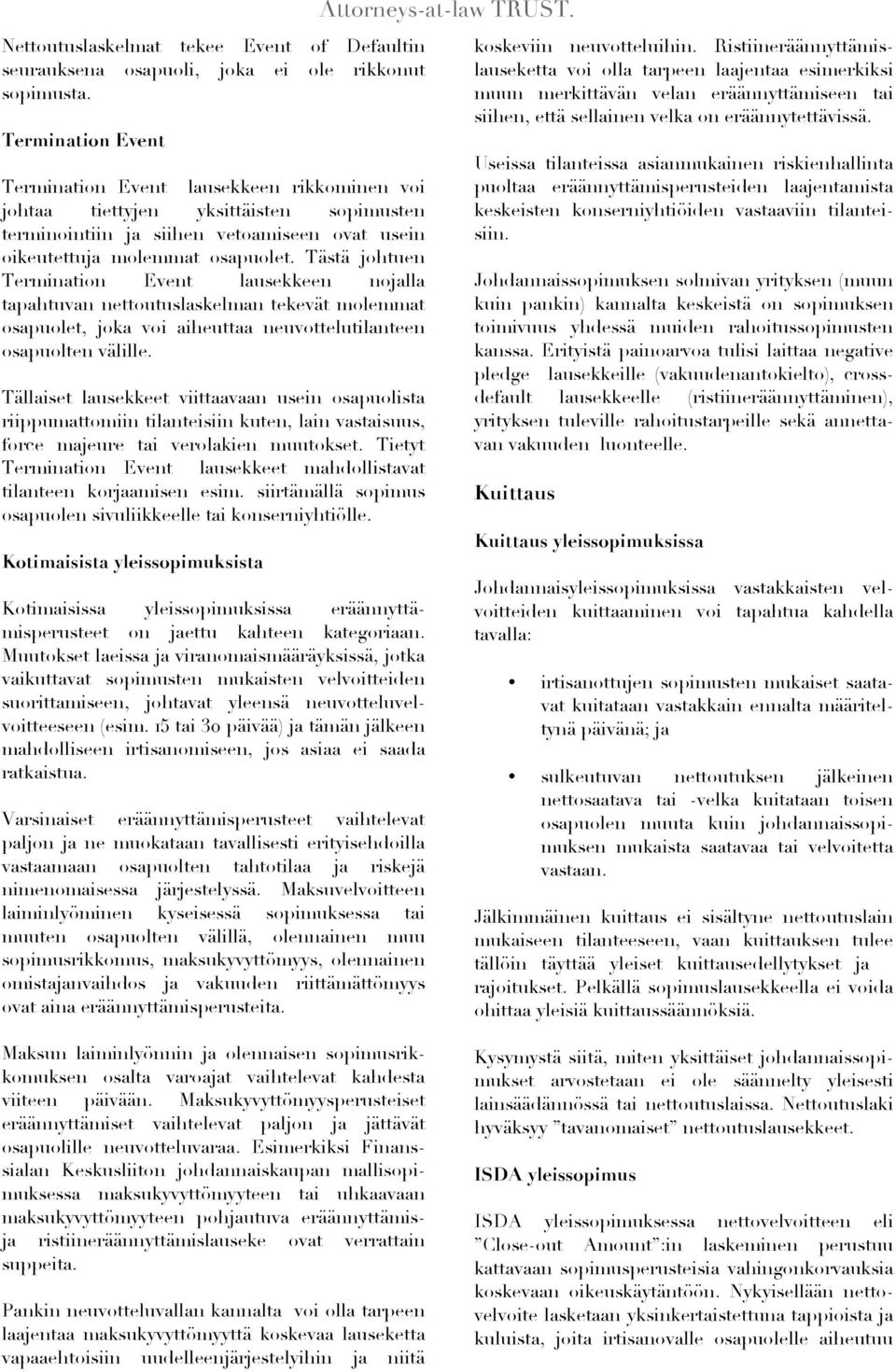 Tästä johtuen Termination Event lausekkeen nojalla tapahtuvan nettoutuslaskelman tekevät molemmat osapuolet, joka voi aiheuttaa neuvottelutilanteen osapuolten välille.