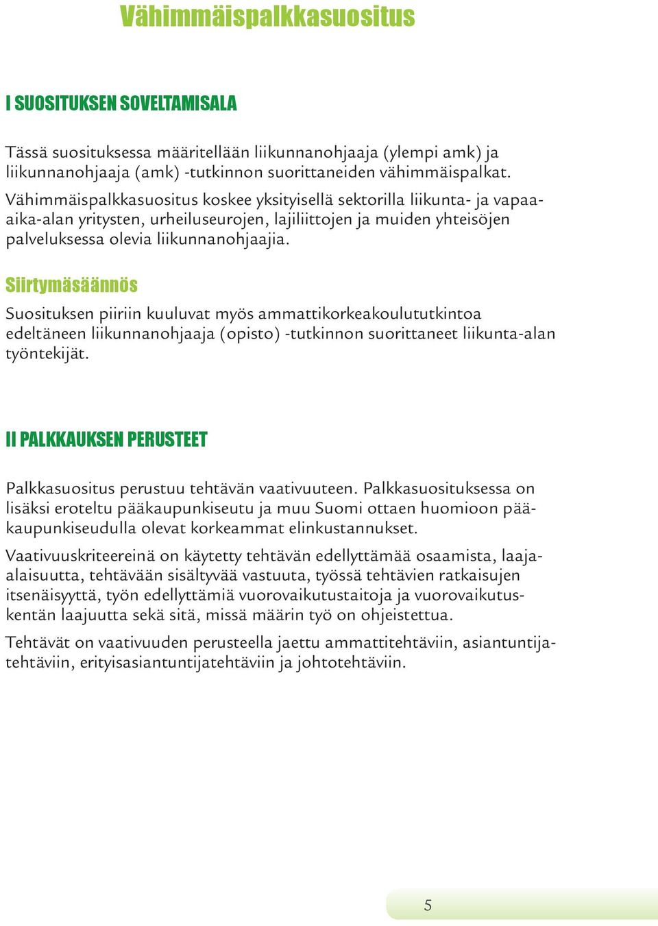 Siirtymäsäännös Suosituksen piiriin kuuluvat myös ammattikorkeakoulututkintoa edeltäneen liikunnanohjaaja (opisto) -tutkinnon suorittaneet liikunta-alan työntekijät.