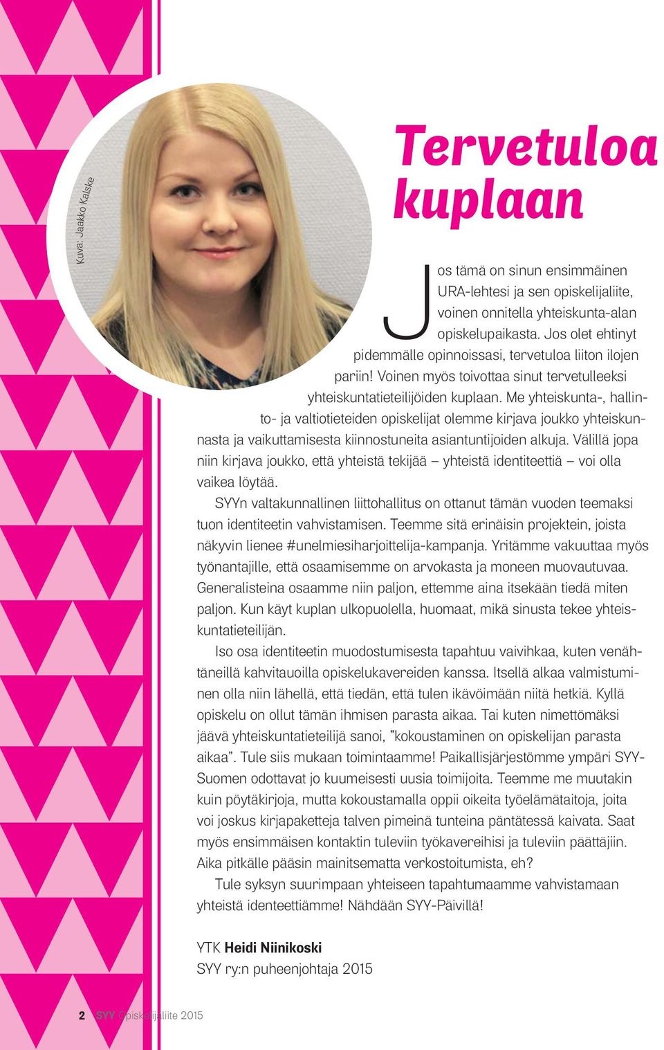 Me yhteiskunta-, hallinto- ja valtiotieteiden opiskelijat olemme kirjava joukko yhteiskunnasta ja vaikuttamisesta kiinnostuneita asiantuntijoiden alkuja.