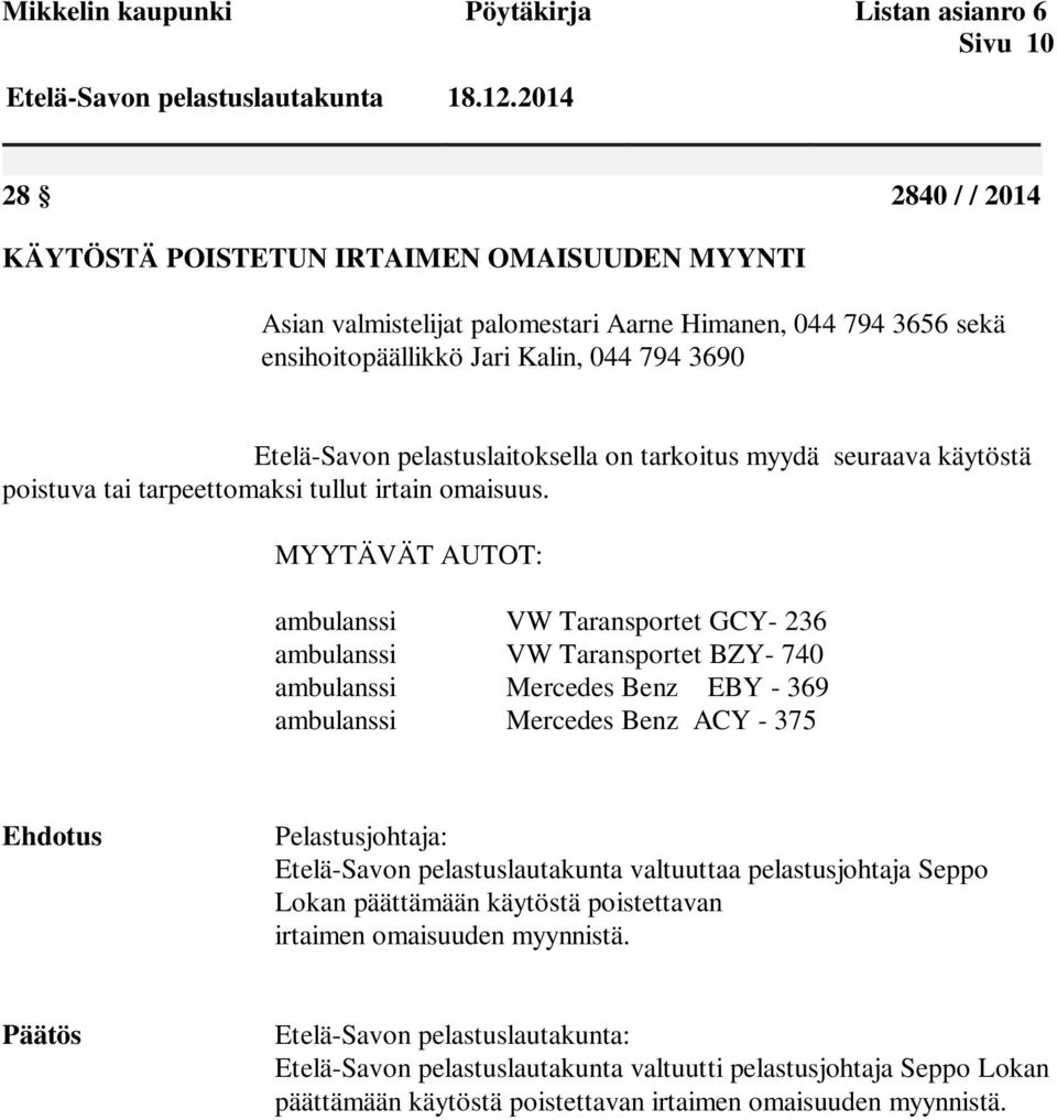 pelastuslaitoksella on tarkoitus myydä seuraava käytöstä poistuva tai tarpeettomaksi tullut irtain omaisuus.