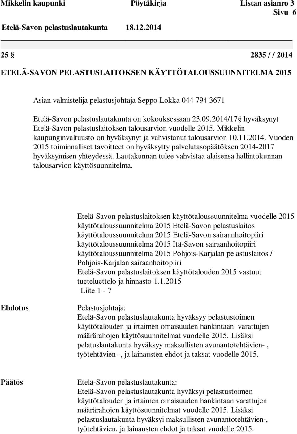 2014/17 hyväksynyt Etelä-Savon pelastuslaitoksen talousarvion vuodelle 2015. Mikkelin kaupunginvaltuusto on hyväksynyt ja vahvistanut talousarvion 10.11.2014. Vuoden 2015 toiminnalliset tavoitteet on hyväksytty palvelutasopäätöksen 2014-2017 hyväksymisen yhteydessä.
