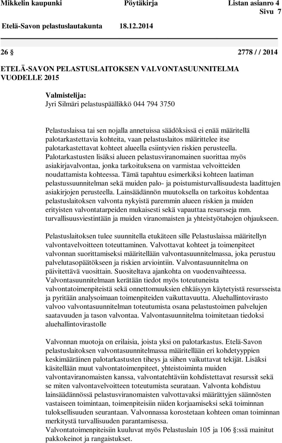 ei enää määritellä palotarkastettavia kohteita, vaan pelastuslaitos määrittelee itse palotarkastettavat kohteet alueella esiintyvien riskien perusteella.