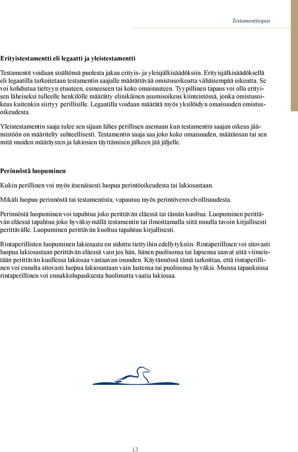 Tyypillinen tapaus voi olla erityisen läheiseksi tulleelle henkilölle määrätty elinikäinen asumisoikeus kiinteistössä, jonka omistusoikeus kuitenkin siirtyy perillisille.