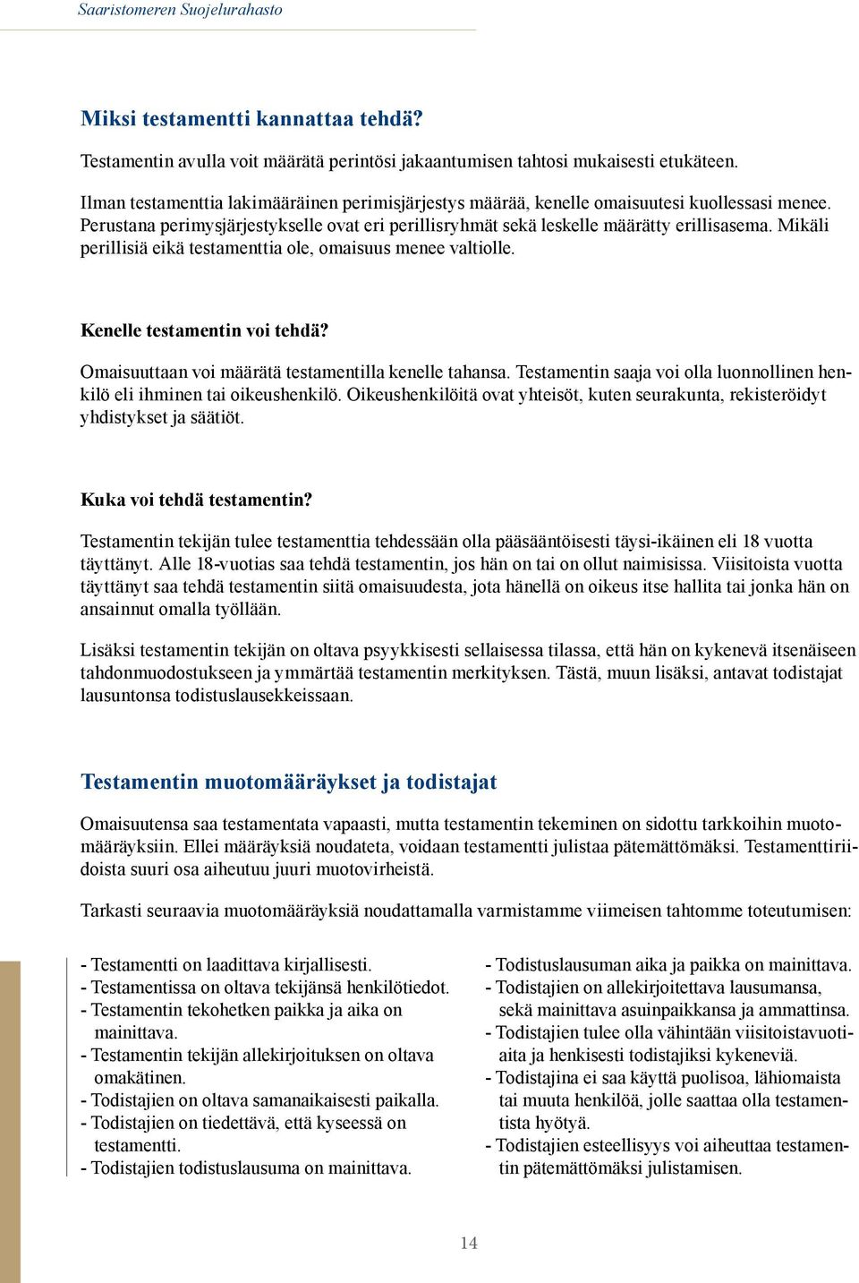 Mikäli perillisiä eikä testamenttia ole, omaisuus menee valtiolle. Kenelle testamentin voi tehdä? Omaisuuttaan voi määrätä testamentilla kenelle tahansa.