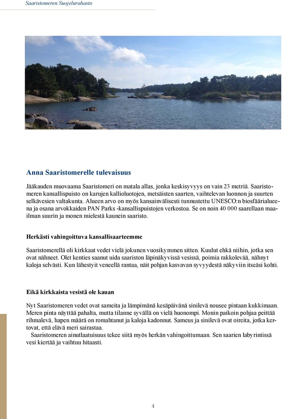 Alueen arvo on myös kansainvälisesti tunnustettu UNESCO:n biosfäärialueena ja osana arvokkaiden PAN Parks -kansallispuistojen verkostoa.